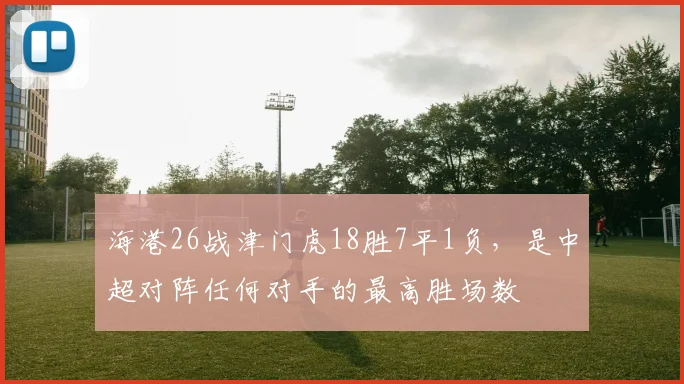 海港26战津门虎18胜7平1负，是中超对阵任何对手的最高胜场数